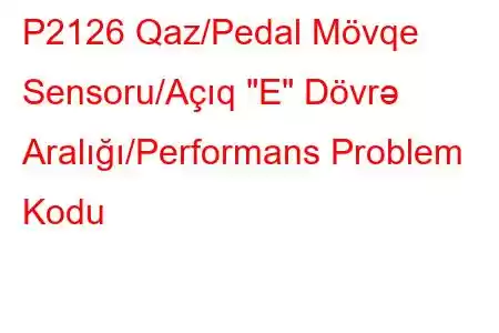 P2126 Qaz/Pedal Mövqe Sensoru/Açıq 