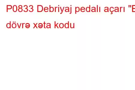 P0833 Debriyaj pedalı açarı 