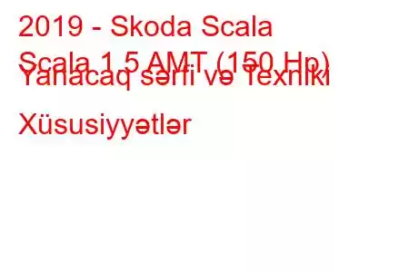 2019 - Skoda Scala
Scala 1.5 AMT (150 Hp) Yanacaq sərfi və Texniki Xüsusiyyətlər