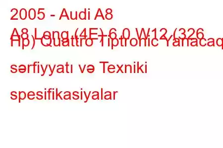 2005 - Audi A8
A8 Long (4E) 6.0 W12 (326 Hp) Quattro Tiptronic Yanacaq sərfiyyatı və Texniki spesifikasiyalar