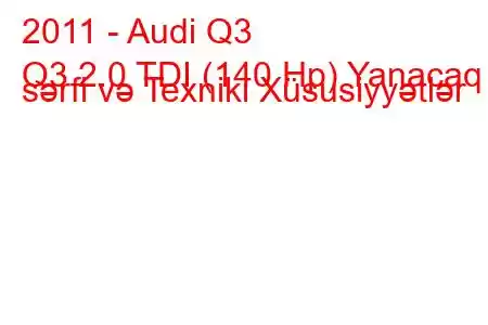 2011 - Audi Q3
Q3 2.0 TDI (140 Hp) Yanacaq sərfi və Texniki Xüsusiyyətlər