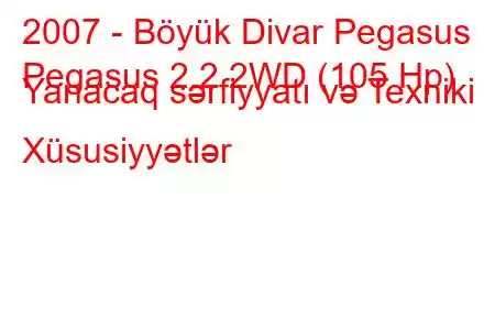 2007 - Böyük Divar Pegasus
Pegasus 2.2 2WD (105 Hp) Yanacaq sərfiyyatı və Texniki Xüsusiyyətlər