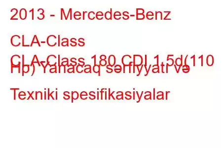 2013 - Mercedes-Benz CLA-Class
CLA-Class 180 CDI 1.5d(110 Hp) Yanacaq sərfiyyatı və Texniki spesifikasiyalar