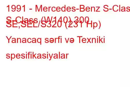 1991 - Mercedes-Benz S-Class
S-Class (W140) 300 SE,SEL/S320 (231 Hp) Yanacaq sərfi və Texniki spesifikasiyalar