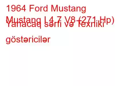 1964 Ford Mustang
Mustang I 4.7 V8 (271 Hp) Yanacaq sərfi və Texniki göstəricilər