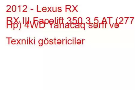 2012 - Lexus RX
RX III Facelift 350 3.5 AT (277 Hp) 4WD Yanacaq sərfi və Texniki göstəricilər