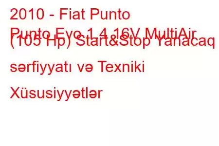 2010 - Fiat Punto
Punto Evo 1.4 16V MultiAir (105 Hp) Start&Stop Yanacaq sərfiyyatı və Texniki Xüsusiyyətlər