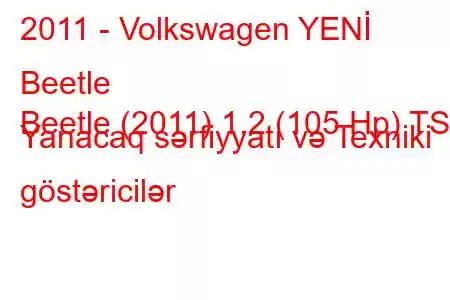 2011 - Volkswagen YENİ Beetle
Beetle (2011) 1.2 (105 Hp) TSI Yanacaq sərfiyyatı və Texniki göstəricilər