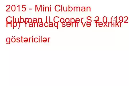 2015 - Mini Clubman
Clubman II Cooper S 2.0 (192 Hp) Yanacaq sərfi və Texniki göstəricilər