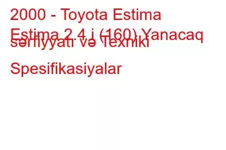 2000 - Toyota Estima
Estima 2.4 i (160) Yanacaq sərfiyyatı və Texniki Spesifikasiyalar