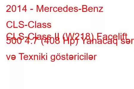 2014 - Mercedes-Benz CLS-Class
CLS-Class II (W218) Facelift 500 4.7 (408 Hp) Yanacaq sərfi və Texniki göstəricilər