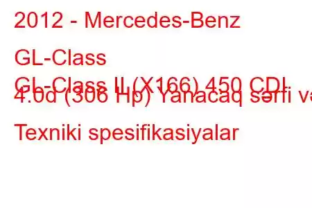 2012 - Mercedes-Benz GL-Class
GL-Class II (X166) 450 CDI 4.0d (306 Hp) Yanacaq sərfi və Texniki spesifikasiyalar