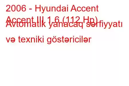 2006 - Hyundai Accent
Accent III 1.6 (112 Hp) Avtomatik yanacaq sərfiyyatı və texniki göstəricilər