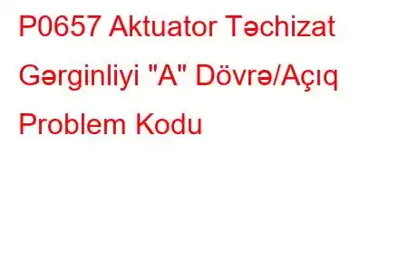 P0657 Aktuator Təchizat Gərginliyi 