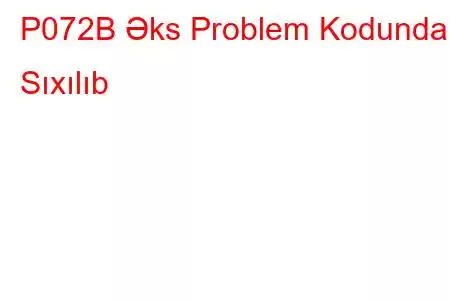 P072B Əks Problem Kodunda Sıxılıb