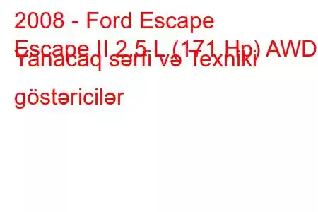 2008 - Ford Escape
Escape II 2.5 L (171 Hp) AWD Yanacaq sərfi və Texniki göstəricilər