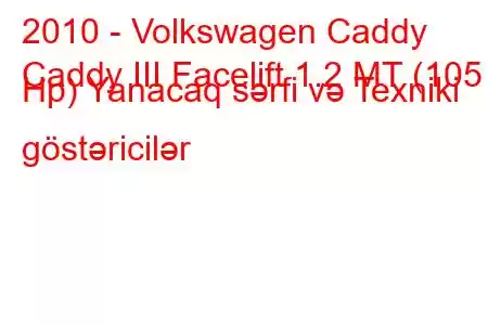 2010 - Volkswagen Caddy
Caddy III Facelift 1.2 MT (105 Hp) Yanacaq sərfi və Texniki göstəricilər