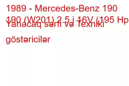 1989 - Mercedes-Benz 190
190 (W201) 2.5 i 16V (195 Hp) Yanacaq sərfi və Texniki göstəricilər