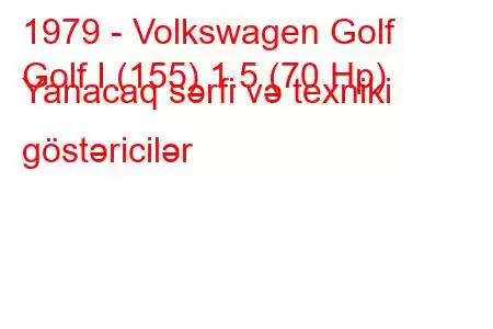 1979 - Volkswagen Golf
Golf I (155) 1.5 (70 Hp) Yanacaq sərfi və texniki göstəricilər