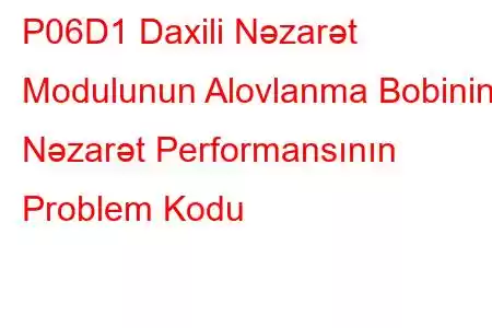 P06D1 Daxili Nəzarət Modulunun Alovlanma Bobininə Nəzarət Performansının Problem Kodu