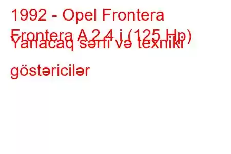 1992 - Opel Frontera
Frontera A 2.4 i (125 Hp) Yanacaq sərfi və texniki göstəricilər