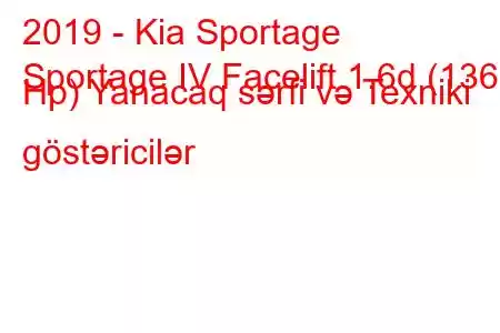 2019 - Kia Sportage
Sportage IV Facelift 1.6d (136 Hp) Yanacaq sərfi və Texniki göstəricilər