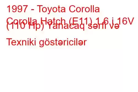 1997 - Toyota Corolla
Corolla Hatch (E11) 1.6 i 16V (110 Hp) Yanacaq sərfi və Texniki göstəricilər