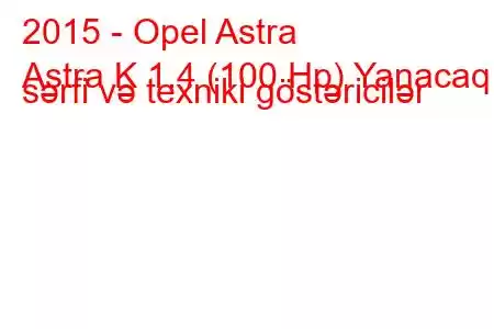 2015 - Opel Astra
Astra K 1.4 (100 Hp) Yanacaq sərfi və texniki göstəricilər