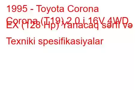 1995 - Toyota Corona
Corona (T19) 2.0 i 16V 4WD EX (128 Hp) Yanacaq sərfi və Texniki spesifikasiyalar