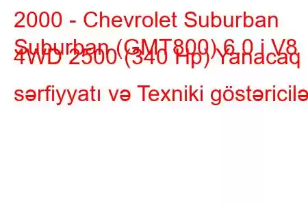 2000 - Chevrolet Suburban
Suburban (GMT800) 6.0 i V8 4WD 2500 (340 Hp) Yanacaq sərfiyyatı və Texniki göstəricilər