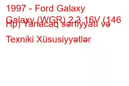 1997 - Ford Galaxy
Galaxy (WGR) 2.3 16V (146 Hp) Yanacaq sərfiyyatı və Texniki Xüsusiyyətlər