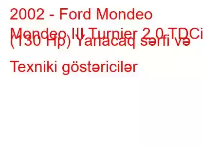 2002 - Ford Mondeo
Mondeo III Turnier 2.0 TDCi (130 Hp) Yanacaq sərfi və Texniki göstəricilər