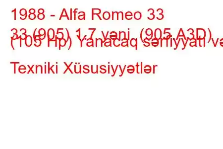 1988 - Alfa Romeo 33
33 (905) 1.7 yəni. (905.A3D) (105 Hp) Yanacaq sərfiyyatı və Texniki Xüsusiyyətlər