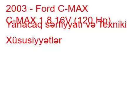 2003 - Ford C-MAX
C-MAX 1.8 16V (120 Hp) Yanacaq sərfiyyatı və Texniki Xüsusiyyətlər