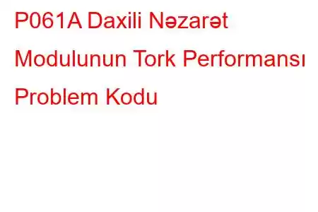 P061A Daxili Nəzarət Modulunun Tork Performansı Problem Kodu