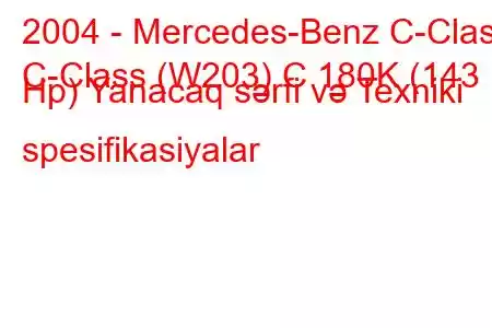 2004 - Mercedes-Benz C-Class
C-Class (W203) C 180K (143 Hp) Yanacaq sərfi və Texniki spesifikasiyalar