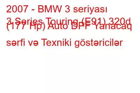 2007 - BMW 3 seriyası
3 Series Touring (E91) 320d (177 Hp) Auto DPF Yanacaq sərfi və Texniki göstəricilər