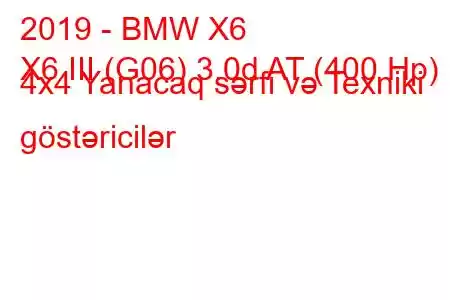 2019 - BMW X6
X6 III (G06) 3.0d AT (400 Hp) 4x4 Yanacaq sərfi və Texniki göstəricilər