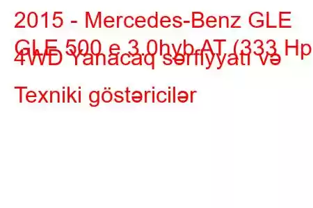 2015 - Mercedes-Benz GLE
GLE 500 e 3.0hyb AT (333 Hp) 4WD Yanacaq sərfiyyatı və Texniki göstəricilər