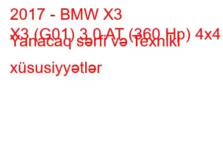 2017 - BMW X3
X3 (G01) 3.0 AT (360 Hp) 4x4 Yanacaq sərfi və Texniki xüsusiyyətlər