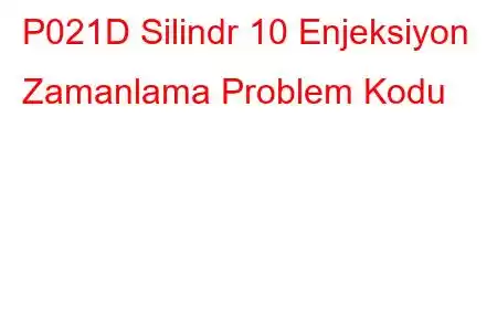 P021D Silindr 10 Enjeksiyon Zamanlama Problem Kodu