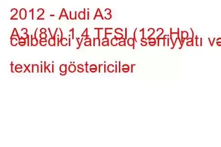 2012 - Audi A3
A3 (8V) 1.4 TFSI (122 Hp) cəlbedici yanacaq sərfiyyatı və texniki göstəricilər