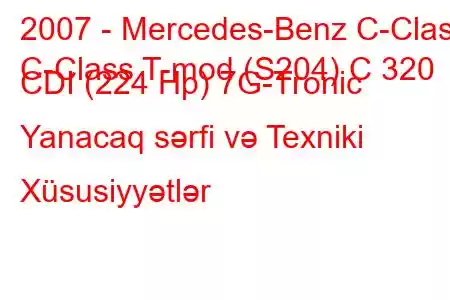 2007 - Mercedes-Benz C-Class
C-Class T-mod (S204) C 320 CDI (224 Hp) 7G-Tronic Yanacaq sərfi və Texniki Xüsusiyyətlər