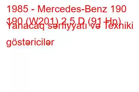 1985 - Mercedes-Benz 190
190 (W201) 2.5 D (91 Hp) Yanacaq sərfiyyatı və Texniki göstəricilər