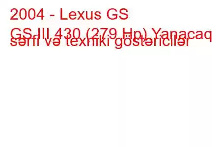 2004 - Lexus GS
GS III 430 (279 Hp) Yanacaq sərfi və texniki göstəricilər