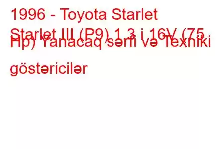 1996 - Toyota Starlet
Starlet III (P9) 1.3 i 16V (75 Hp) Yanacaq sərfi və Texniki göstəricilər