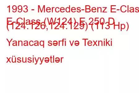 1993 - Mercedes-Benz E-Class
E-Class (W124) E 250 D (124.126,124.129) (113 Hp) Yanacaq sərfi və Texniki xüsusiyyətlər