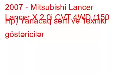 2007 - Mitsubishi Lancer
Lancer X 2.0i CVT 4WD (150 Hp) Yanacaq sərfi və Texniki göstəricilər