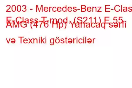 2003 - Mercedes-Benz E-Class
E-Class T-mod. (S211) E 55 AMG (476 Hp) Yanacaq sərfi və Texniki göstəricilər