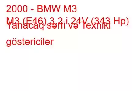 2000 - BMW M3
M3 (E46) 3.2 i 24V (343 Hp) Yanacaq sərfi və Texniki göstəricilər